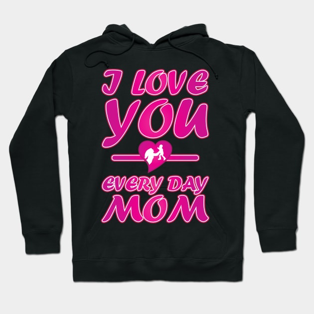 I Love You Every Day Mom - Mother Day Gift. Hoodie by DJOU